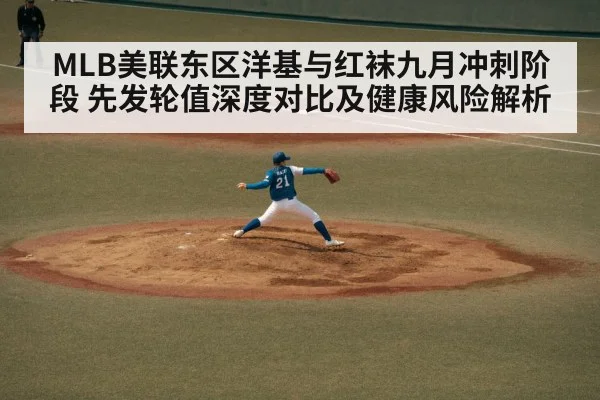 MLB美联东区洋基与红袜九月冲刺阶段 先发轮值深度对比及健康风险解析